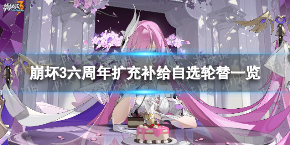 《崩坏3》六周年庆自选补给有哪些-六周年扩充补给自选轮替一览