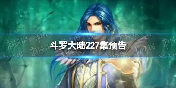 斗罗大陆227集预告-斗罗大陆动画227集剧情介绍