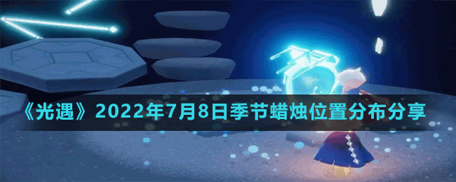 《光遇》2022年7月8日季节蜡烛位置分布分享