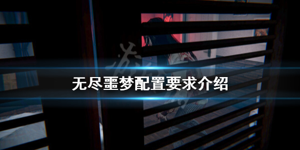 《无尽噩梦》配置要求高吗？配置要求介绍