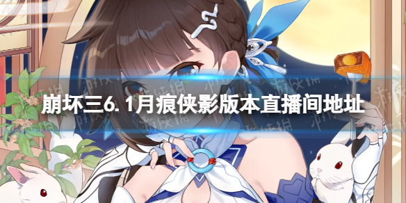 《崩坏3》6.1版本直播在哪看-6.1月痕侠影版本直播间地址