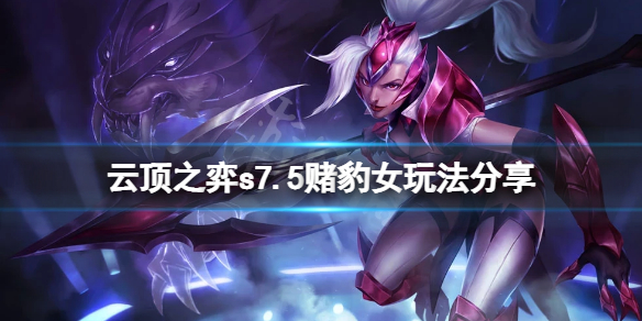 《云顶之弈》s7.5赌豹女怎么玩？s7.5赌豹女玩法分享