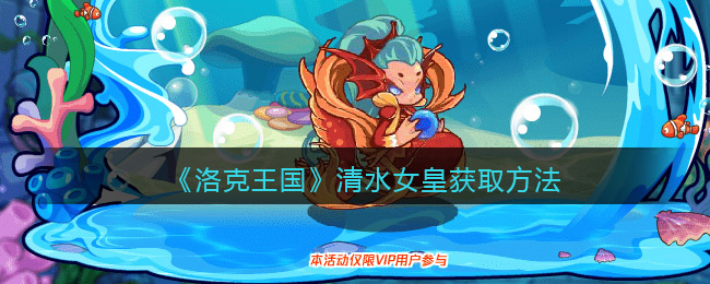 洛克王国清水女皇怎么获得-清水女皇获取方法