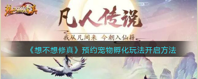 想不想修真预约宠物孵化怎么开启-宠物孵化玩法开启方法