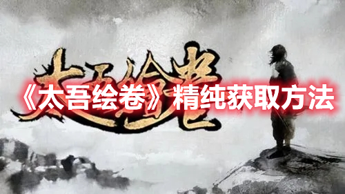《太吾绘卷》精纯获取方法