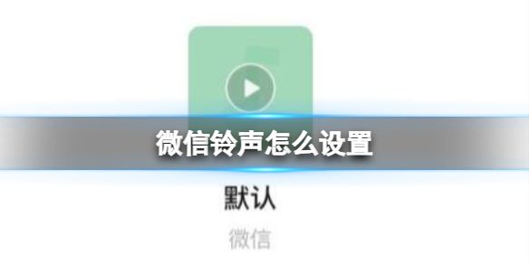 微信铃声怎么设置-微信铃声设置方法介绍