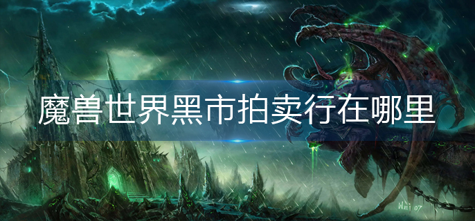 魔兽世界黑市拍卖行在哪里-黑市拍卖行位置分享