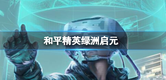 和平精英绿洲启元有几种玩法