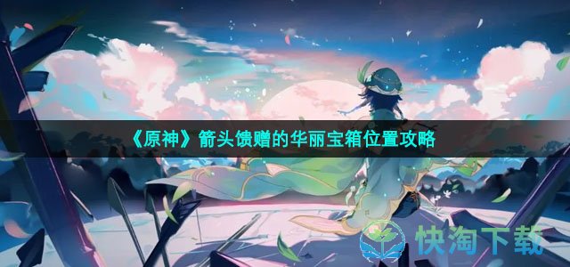 《原神》箭头馈赠的华丽宝箱位置策略