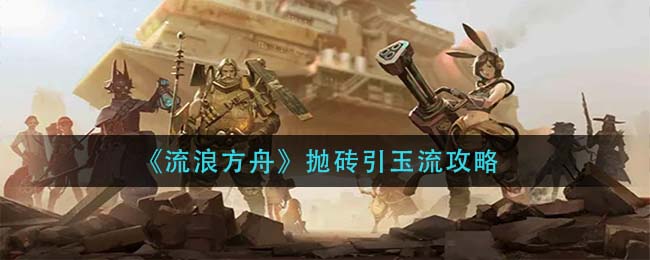 流浪方舟抛砖引玉流怎么玩__抛砖引玉流攻略