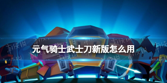 《元气骑士》武士刀重做-武士刀新版怎么用