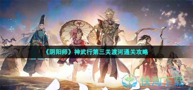 《阴阳师》神武行第三关渡河通关策略