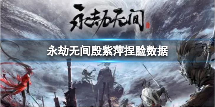 《永劫无间》殷紫萍捏脸数据菠萝分享 菠萝殷紫萍怎么捏