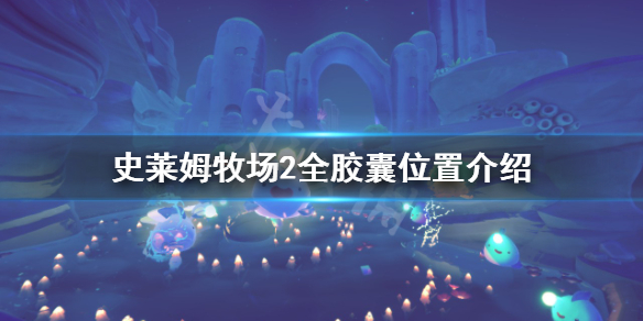 《史莱姆牧场2》胶囊在那？全胶囊位置介绍
