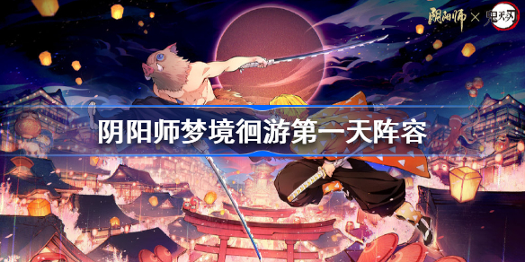 阴阳师梦境徊游第一天阵容 阴阳师系梦之刃爬塔阵容推荐