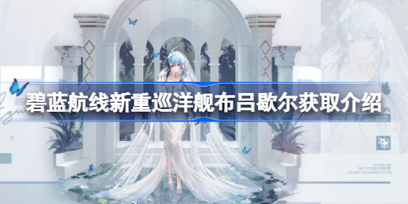 碧蓝航线海伦娜纯白的奇迹获取介绍-碧蓝航线海伦娜纯白的奇迹怎么样
