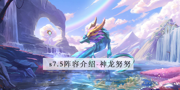 金铲铲之战s7.5神龙努努阵容攻略