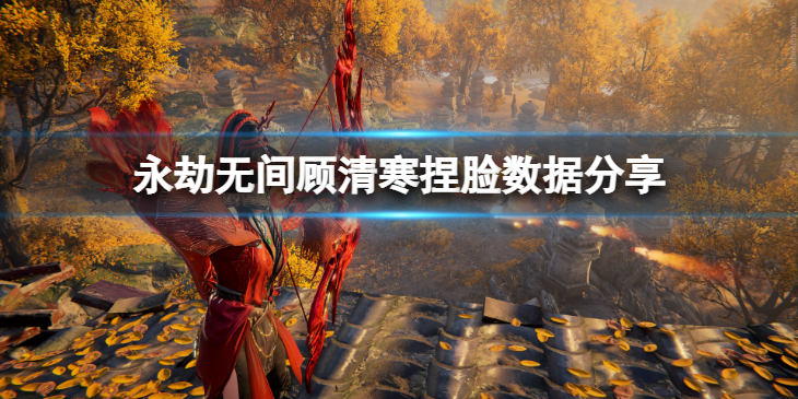 《永劫无间》顾清寒捏脸数据晚风分享 晚风顾清寒怎么捏