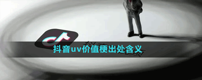 抖音uv价值梗出处含义