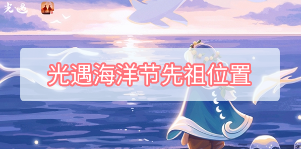 光遇海洋节先祖位置