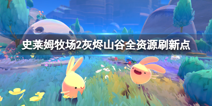 《史莱姆牧场2》灰烬山谷资源刷新点在哪？灰烬山谷全资源刷新点一览