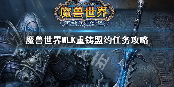 《魔兽世界》WLK重铸盟约任务攻略 巫妖王之怒重铸盟约任务流程