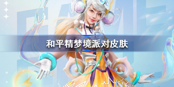 和平精英梦境派对怎么样-和平精英梦境派对皮肤一览