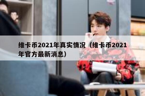 维卡币2021年真实情况（维卡币2021年官方最新消息） 第1张