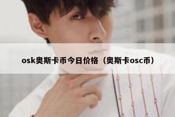 osk奥斯卡币今日价格（奥斯卡osc币）-第1张图片-坲魔头网