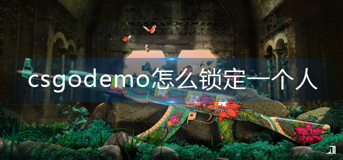 csgodemo怎么锁定一个人-demo视角锁定一个人方法