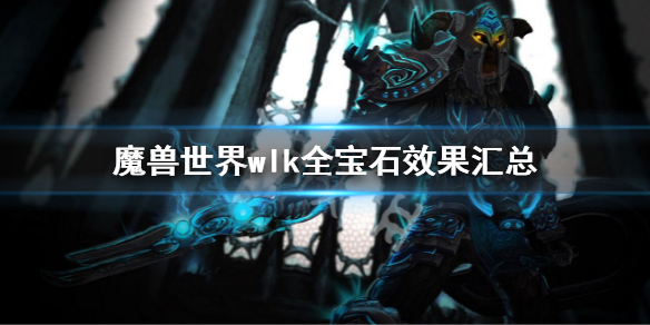 《魔兽世界》wlk全宝石效果汇总 wlk宝石图鉴