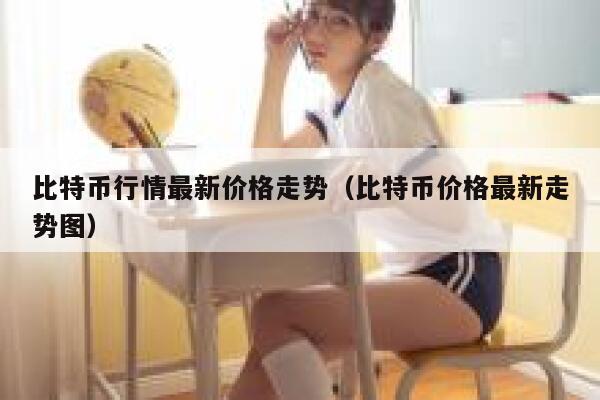 比特币行情最新价格走势（比特币价格最新走势图） 第1张