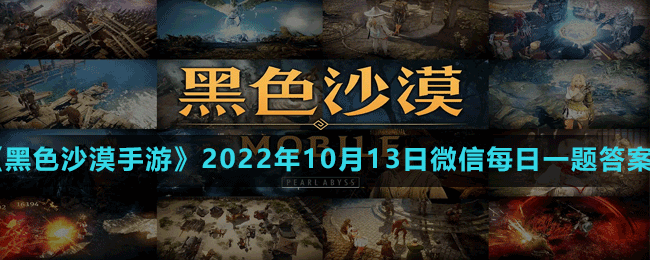 《黑色沙漠手游》2022年10月13日微信每日一题答案