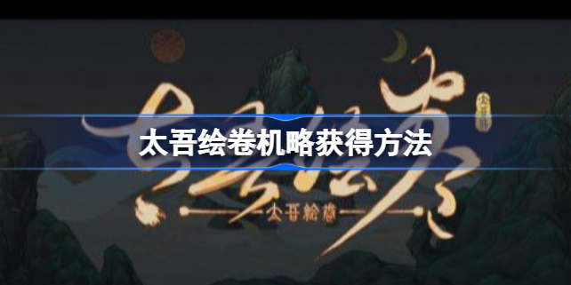 太吾绘卷机略怎么获得？太吾绘卷机略如何获得