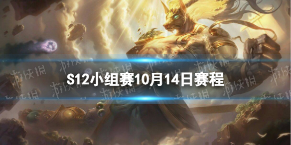 S12小组赛10月14日赛程-2022英雄联盟全球总决赛10.14比赛