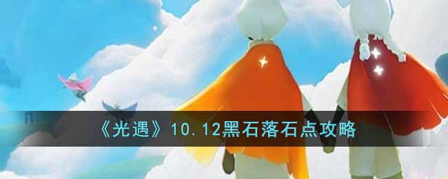 《光遇》10.12黑石落石点攻略