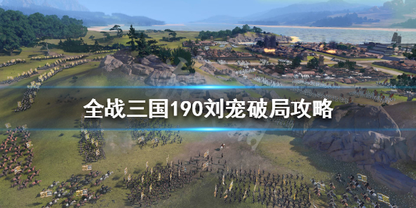 《全面战争三国》190刘宠怎么打？190刘宠破局攻略