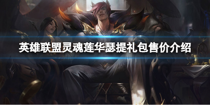《英雄联盟》灵魂莲华瑟提礼包多少钱？ 灵魂莲华瑟提礼包售价介绍