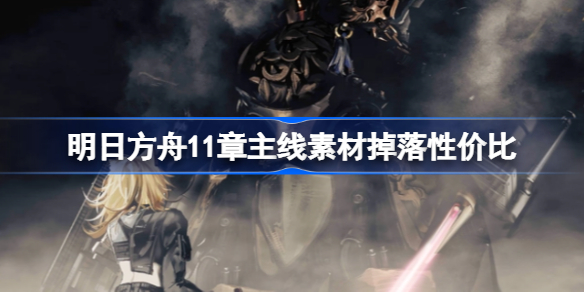 明日方舟11章主线素材有必要刷吗-明日方舟11章主线素材掉落性价比