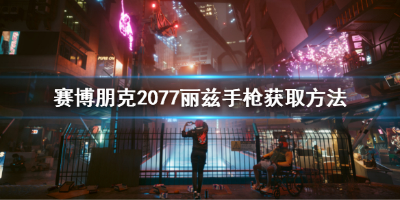 《赛博朋克2077》丽兹手枪怎么获取？丽兹手枪获取方法