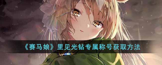 赛马娘里见光钻专属称号怎么获得-里见光钻专属称号获取方法