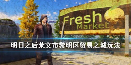 明日之后莱文市黎明区贸易之城玩法攻略