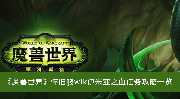 魔兽世界怀旧服wlk伊米亚之血任务攻略一览