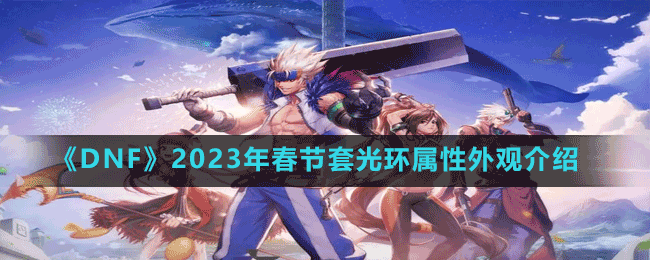 《DNF》2023年春节套光环属性外观介绍