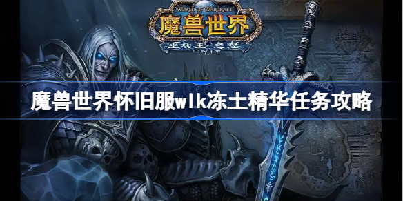 魔兽世界怀旧服wlk冻土精华任务攻略-wlk冻土精华任务怎么做