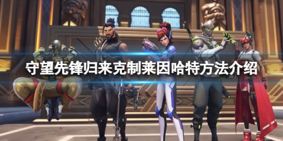 《守望先锋》“归来”怎么克制莱因哈特？克制莱因哈特方法分享