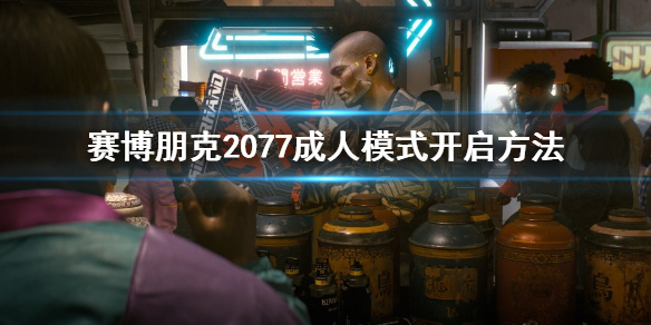 《赛博朋克2077》成人模式怎么开启 成人模式开启方法