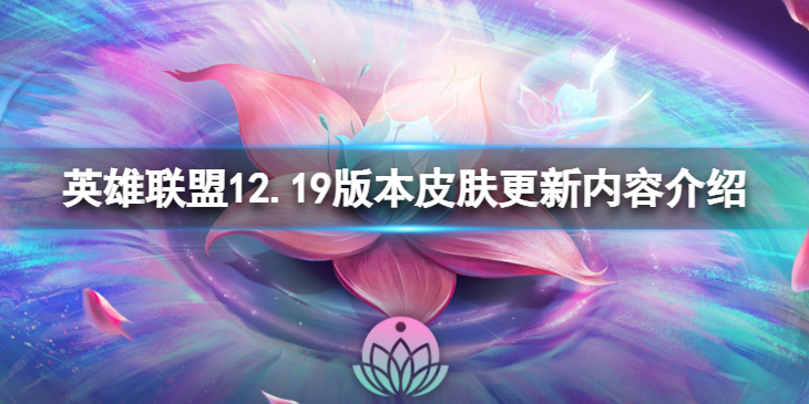 《英雄联盟》12.19版本皮肤更新了哪些？12.19版本皮肤更新内容介绍
