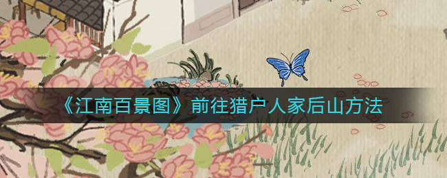 江南百景图猎户人家后山怎么去-前往猎户人家后山方法