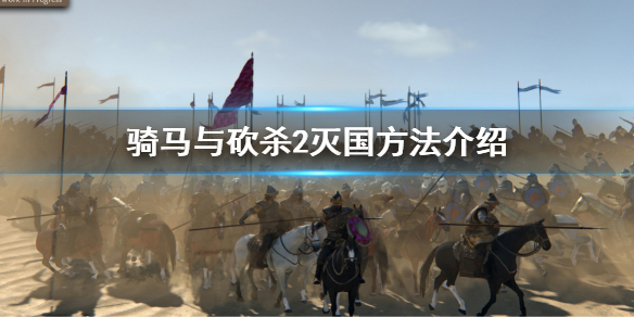 《骑马与砍杀2》如何彻底灭国？灭国方法介绍